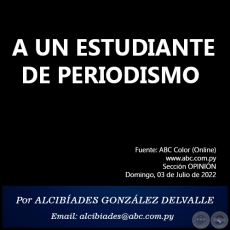 A UN ESTUDIANTE DE PERIODISMO - Por ALCIBADES GONZLEZ DELVALLE - Domingo, 03 de Julio de 2022